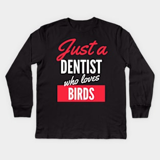 Just A Dentist Who Loves Birds - Gift For Men, Women, Birds Lover Kids Long Sleeve T-Shirt